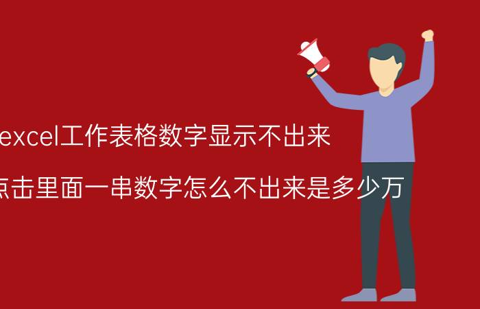 excel工作表格数字显示不出来 excel点击里面一串数字怎么不出来是多少万？